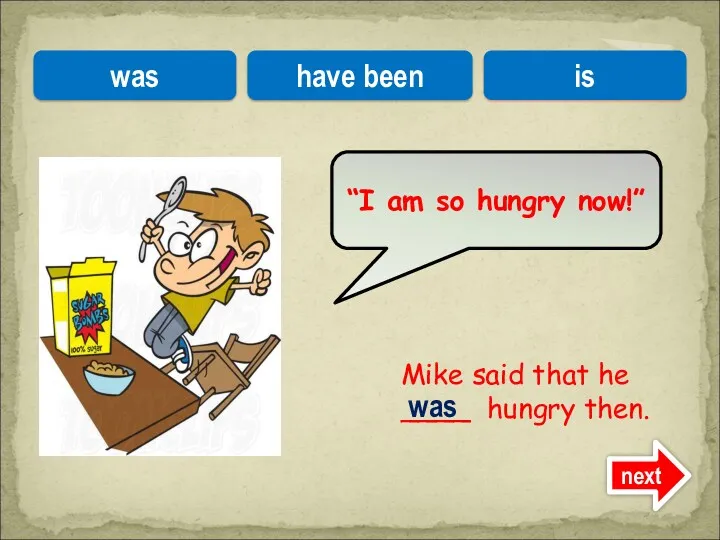 Mike said that he ____ hungry then. “I am so