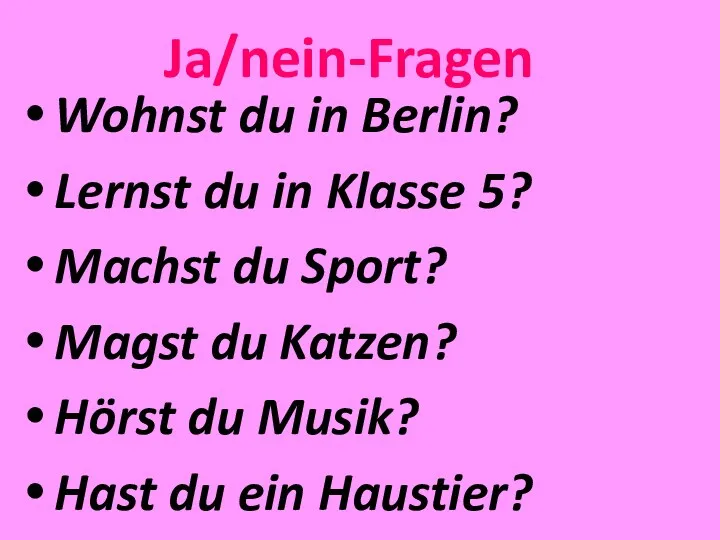 Ja/nein-Fragen Wohnst du in Berlin? Lernst du in Klasse 5? Machst du Sport?