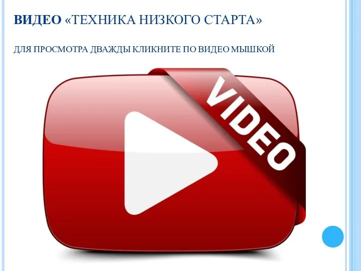 ВИДЕО «ТЕХНИКА НИЗКОГО СТАРТА» ДЛЯ ПРОСМОТРА ДВАЖДЫ КЛИКНИТЕ ПО ВИДЕО МЫШКОЙ