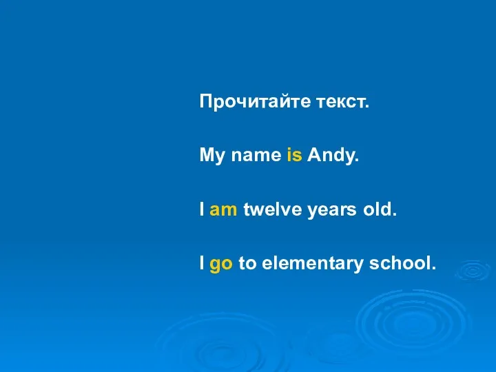Прочитайте текст. My name is Andy. I am twelve years old. I go to elementary school.