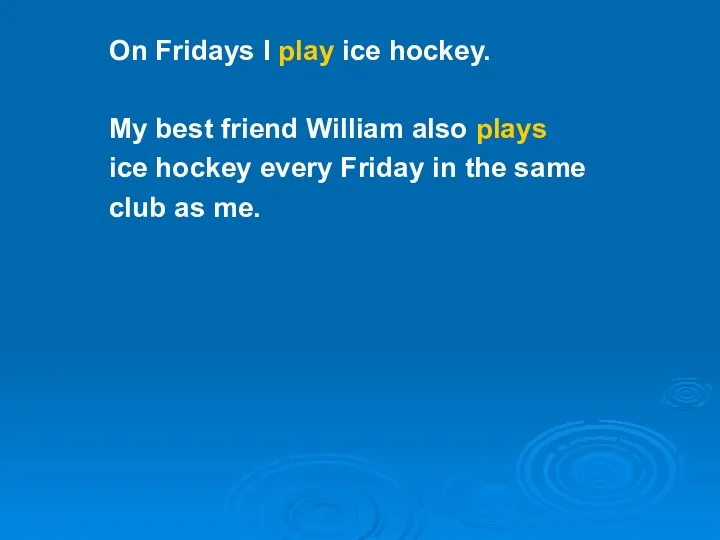 On Fridays I play ice hockey. My best friend William