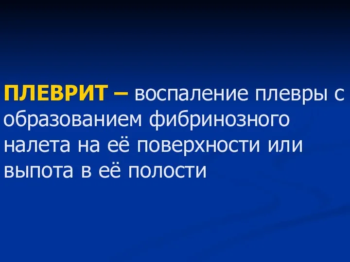 ПЛЕВРИТ – воспаление плевры с образованием фибринозного налета на её поверхности или выпота в её полости