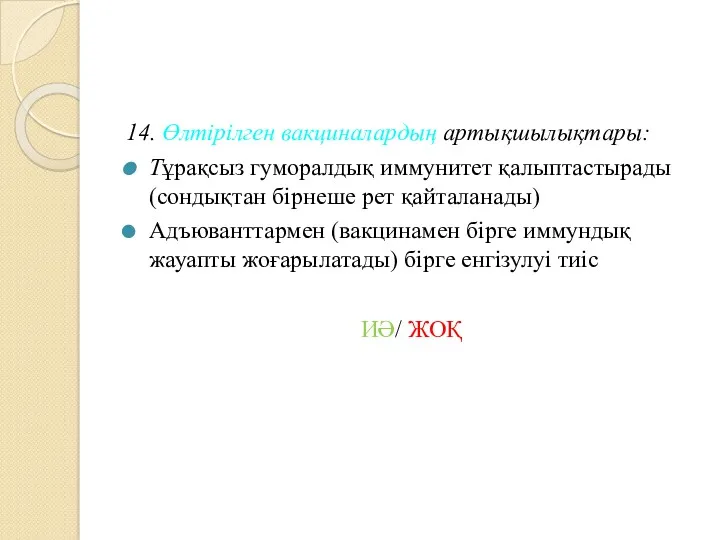 14. Өлтірілген вакциналардың артықшылықтары: Тұрақсыз гуморалдық иммунитет қалыптастырады (сондықтан бірнеше