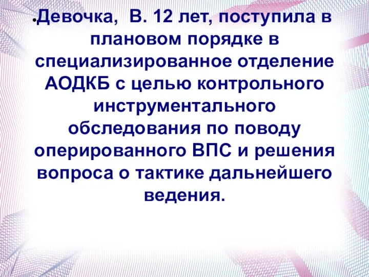 Девочка, В. 12 лет, поступила в плановом порядке в специализированное