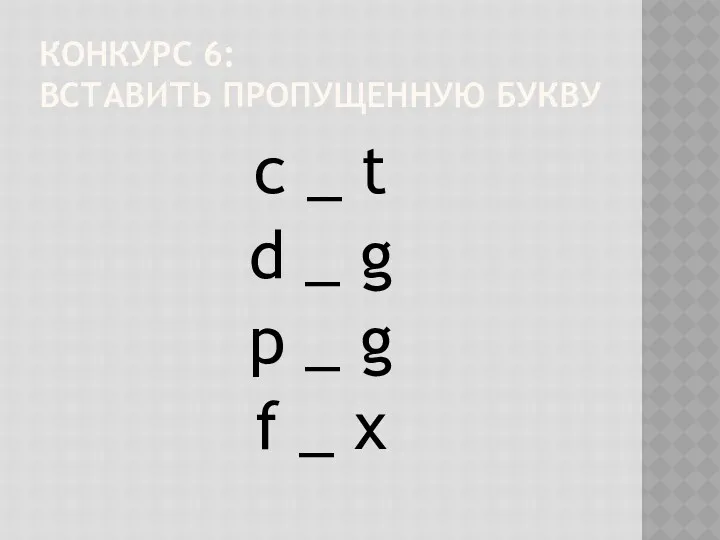 КОНКУРС 6: ВСТАВИТЬ ПРОПУЩЕННУЮ БУКВУ c _ t d _