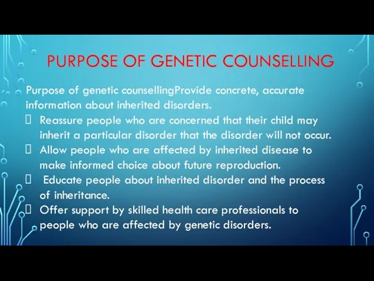 PURPOSE OF GENETIC COUNSELLING Purpose of genetic counsellingProvide concrete, accurate