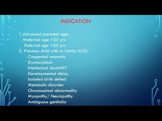 INDICATION 1.Advanced parental age: Maternal age =35 yrs Paternal age