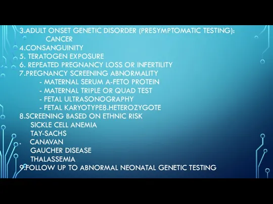 3.ADULT ONSET GENETIC DISORDER (PRESYMPTOMATIC TESTING): CANCER 4.CONSANGUINITY 5. TERATOGEN