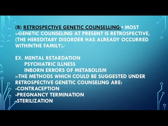 (B) RETROSPECTIVE GENETIC COUNSELLING:• MOST :-GENETIC COUNSELING AT PRESENT IS