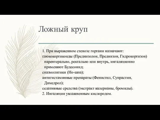 Ложный круп 1. При выраженном стенозе гортани назначают: глюкокортикоиды (Преднизолон, Преднизон, Гидрокортизон) парентерально,