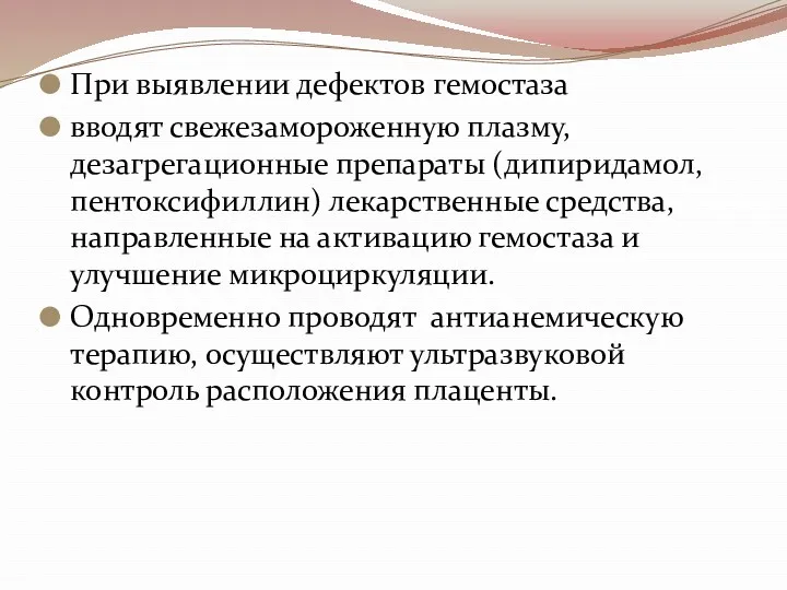 При выявлении дефектов гемостаза вводят свежезамороженную плазму, дезагрегационные препараты (дипиридамол,