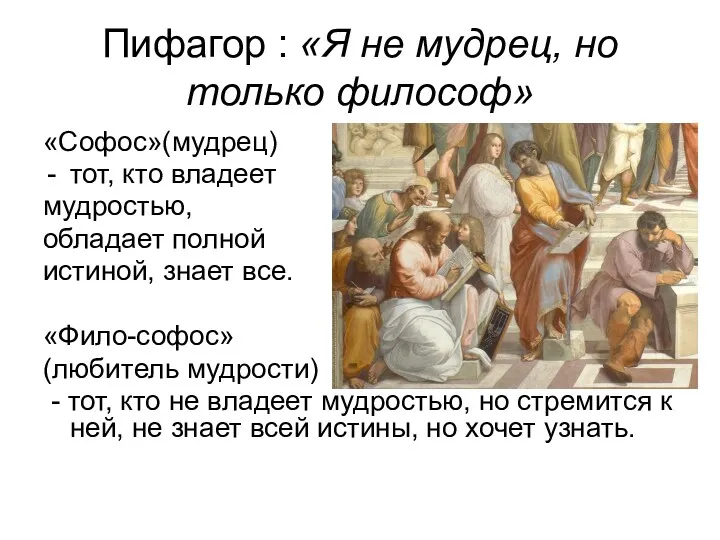 Пифагор : «Я не мудрец, но только философ» «Софос»(мудрец) тот,