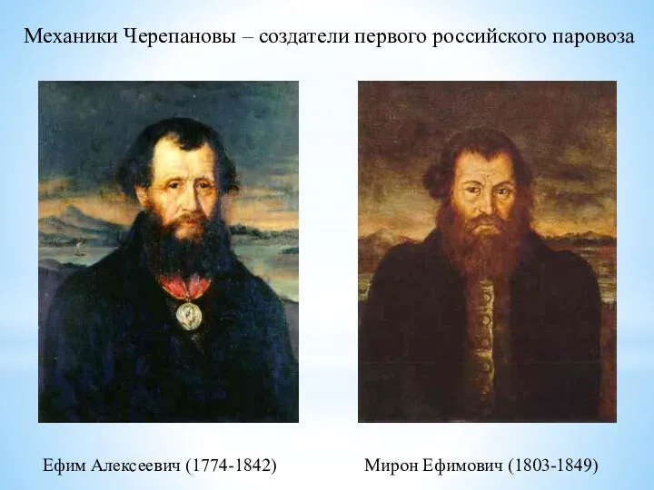 Ефим Алексеевич (1774-1842) Мирон Ефимович (1803-1849) Механики Черепановы – создатели первого российского паровоза