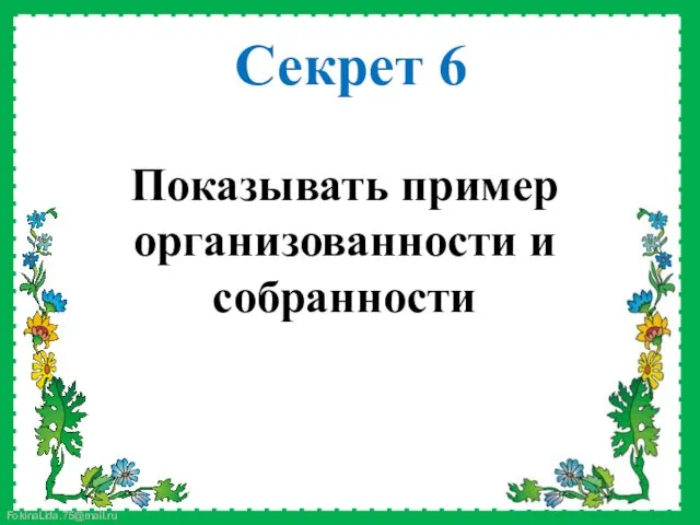 Показывать пример организованности и собранности Секрет 6