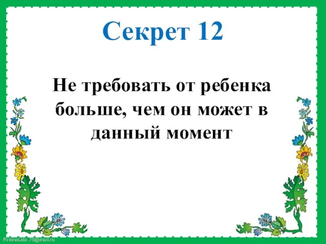 Не требовать от ребенка больше, чем он может в данный момент Секрет 12