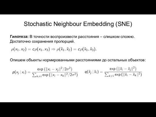 Stochastic Neighbour Embedding (SNE) Гипотеза: В точности воспроизвести расстояния – слишком сложно. Достаточно