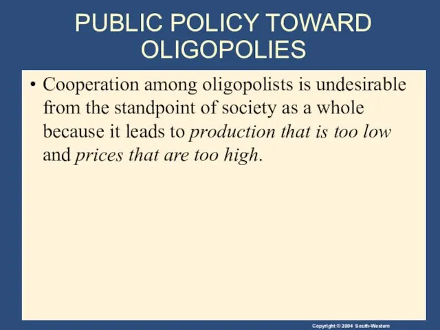 PUBLIC POLICY TOWARD OLIGOPOLIES Cooperation among oligopolists is undesirable from