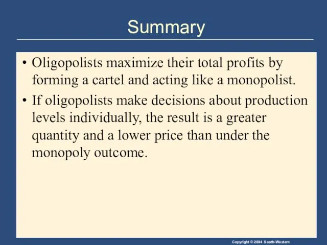 Summary Oligopolists maximize their total profits by forming a cartel