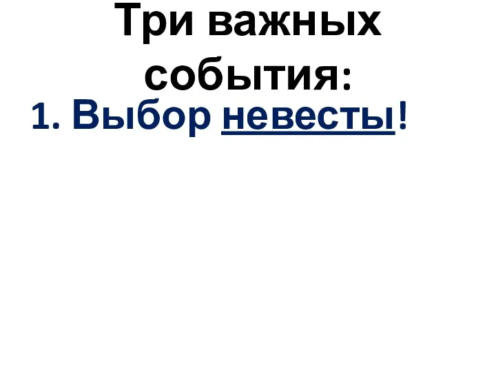 Три важных события: 1. Выбор невесты!