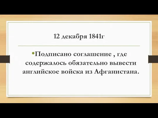 12 декабря 1841г Подписано соглашение , где содержалось обязательно вывести английское войска из Афганистана.