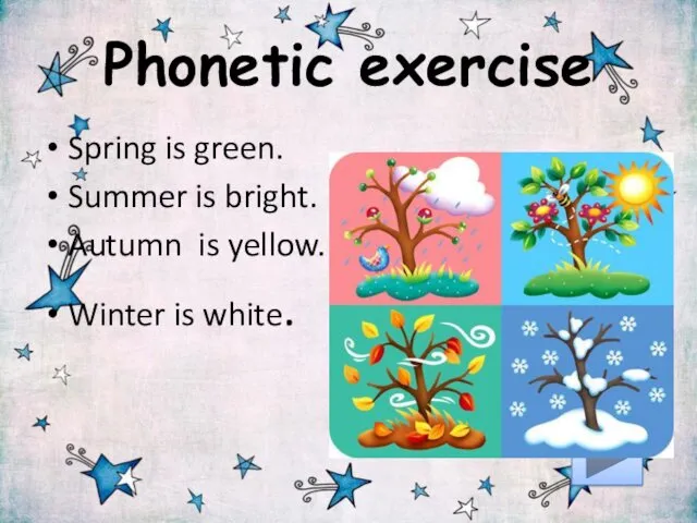 Phonetic exercise Spring is green. Summer is bright. Autumn is yellow. Winter is white.