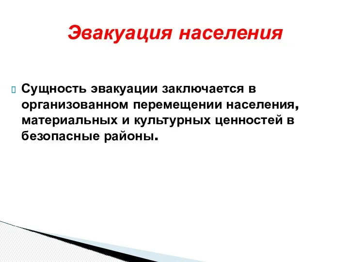 Сущность эвакуации заключается в организованном перемещении населения, материальных и культурных ценностей в безопасные районы. Эвакуация населения