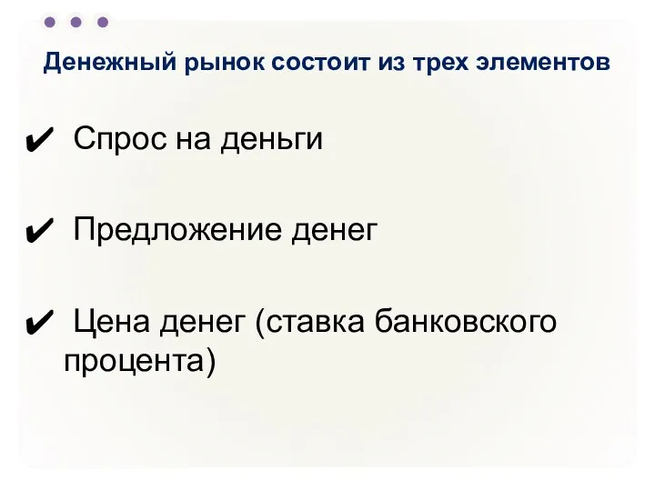 Денежный рынок состоит из трех элементов Спрос на деньги Предложение денег Цена денег (ставка банковского процента)