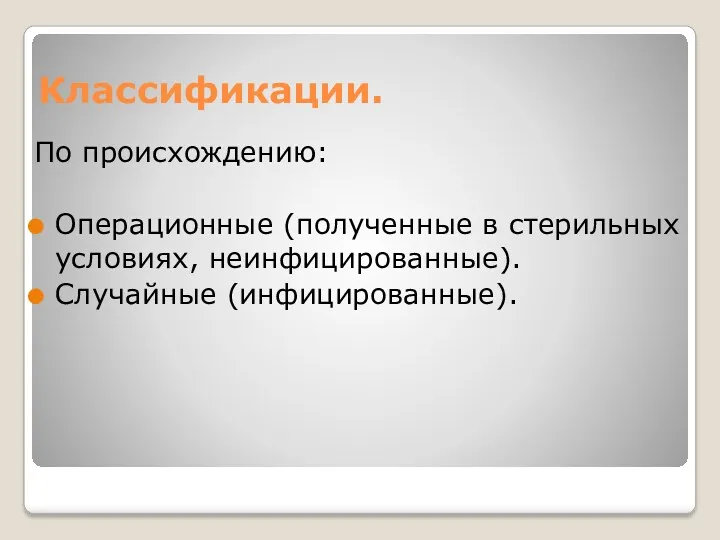 Классификации. По происхождению: Операционные (полученные в стерильных условиях, неинфицированные). Случайные (инфицированные).