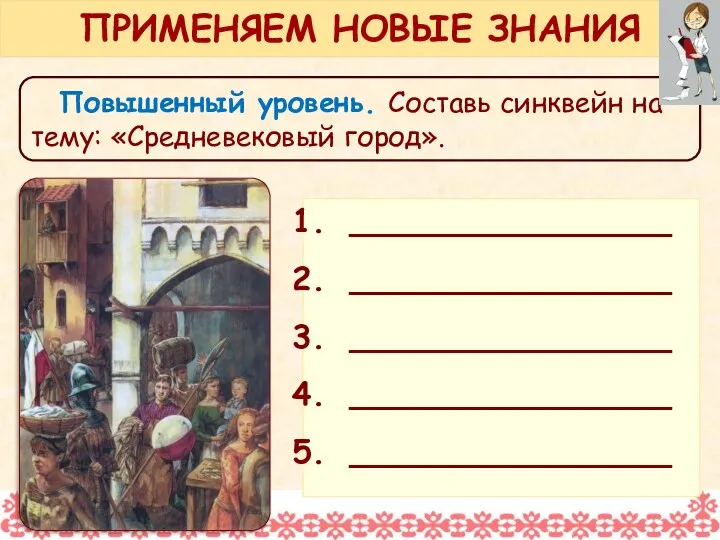 Повышенный уровень. Составь синквейн на тему: «Средневековый город». ПРИМЕНЯЕМ НОВЫЕ ЗНАНИЯ ________________ ________________ ________________ ________________ ________________