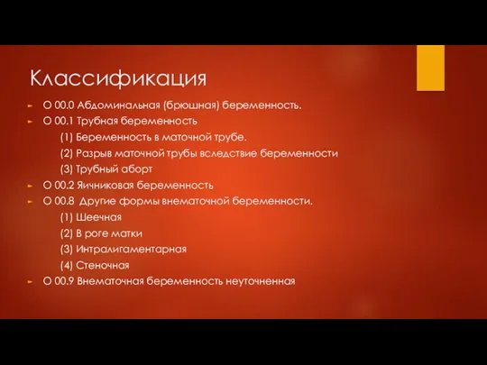 Классификация О 00.0 Абдоминальная (брюшная) беременность. О 00.1 Трубная беременность