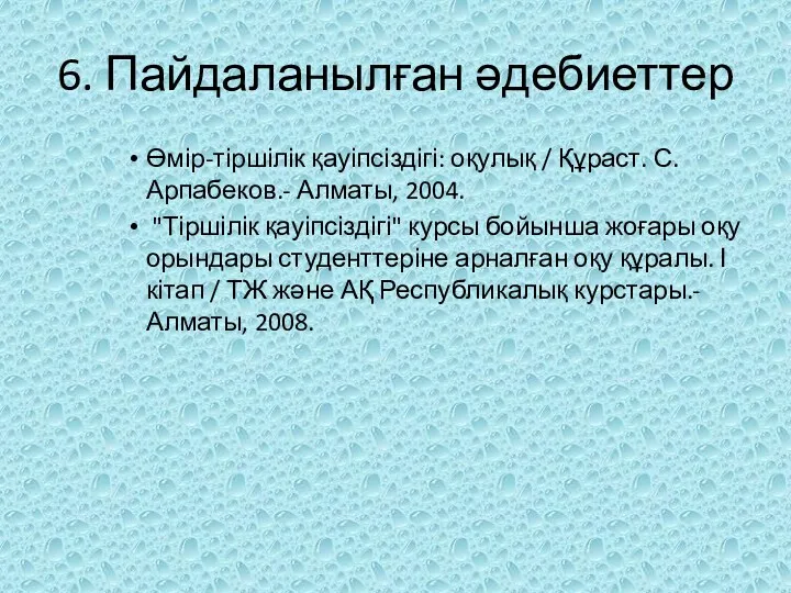 6. Пайдаланылған әдебиеттер Өмір-тіршілік қауіпсіздігі: оқулық / Құраст. С. Арпабеков.-