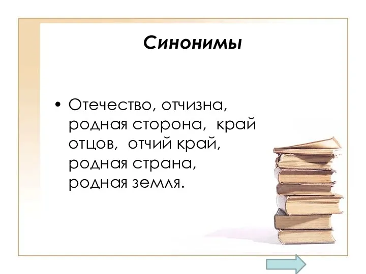 Синонимы Отечество, отчизна, родная сторона, край отцов, отчий край, родная страна, родная земля.