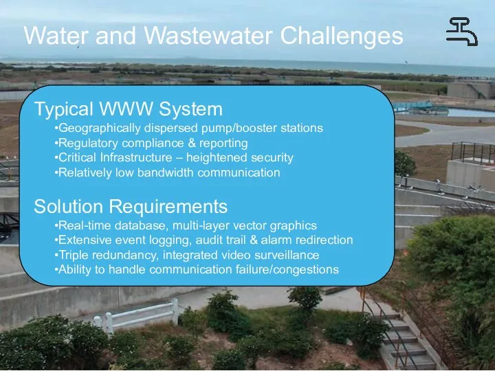 Water and Wastewater Challenges Typical WWW System Geographically dispersed pump/booster stations Regulatory compliance