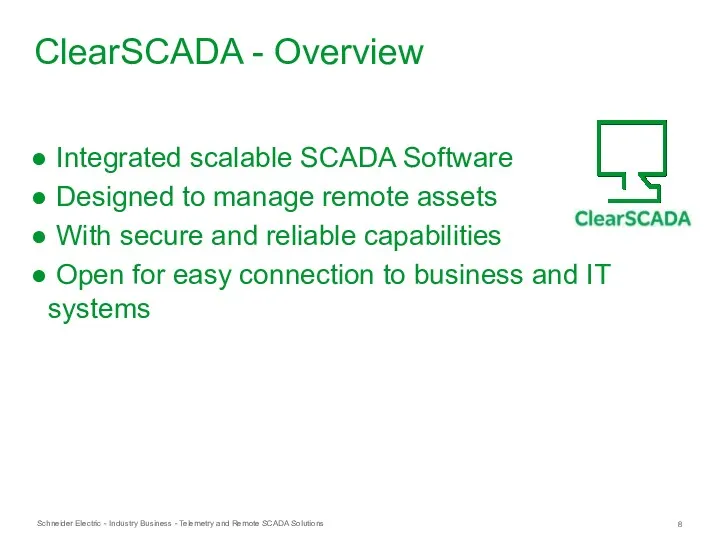 ClearSCADA - Overview Integrated scalable SCADA Software Designed to manage remote assets With