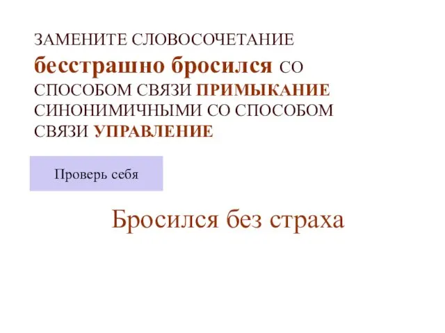 ЗАМЕНИТЕ СЛОВОСОЧЕТАНИЕ бесстрашно бросился СО СПОСОБОМ СВЯЗИ ПРИМЫКАНИЕ СИНОНИМИЧНЫМИ СО СПОСОБОМ СВЯЗИ УПРАВЛЕНИЕ