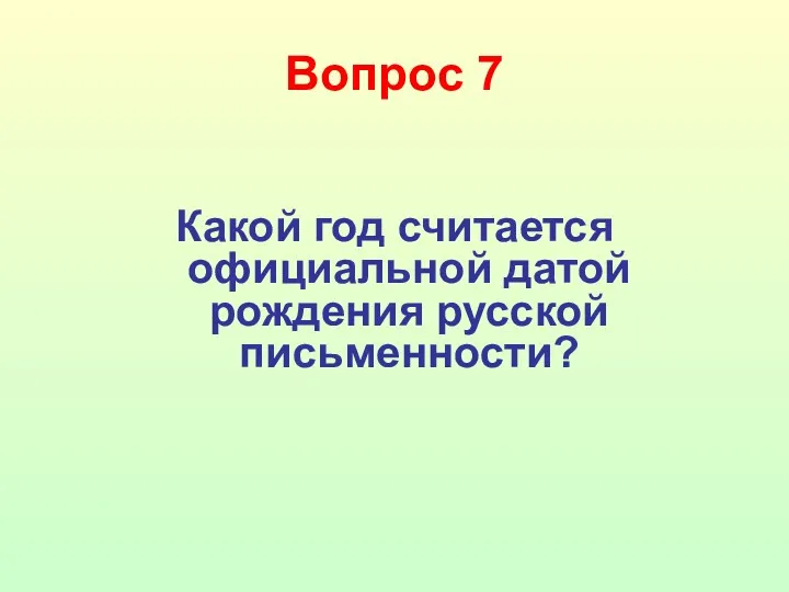 Вопрос 7 Какой год считается официальной датой рождения русской письменности?