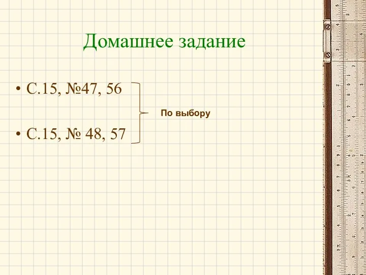 Домашнее задание С.15, №47, 56 С.15, № 48, 57 По выбору