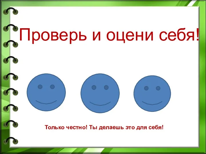 Проверь и оцени себя! Только честно! Ты делаешь это для себя!