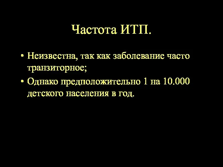 Частота ИТП. Неизвестна, так как заболевание часто транзиторное; Однако предположительно