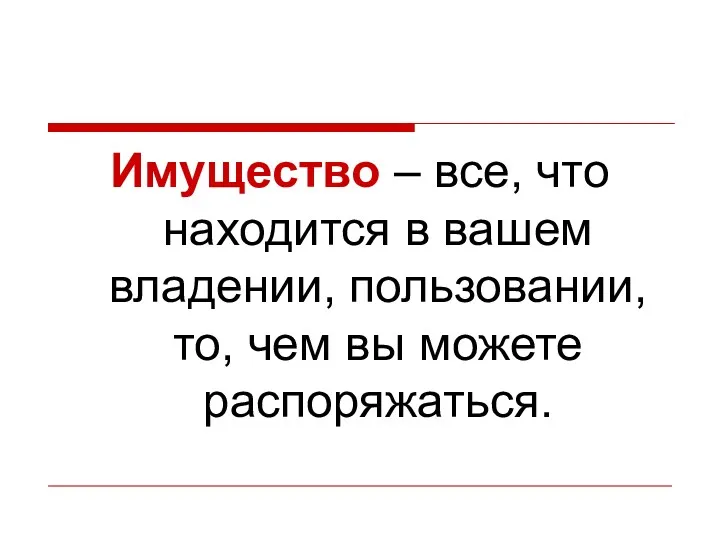 Имущество – все, что находится в вашем владении, пользовании, то, чем вы можете распоряжаться.