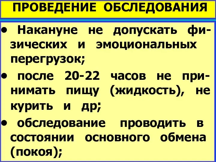 ПРОВЕДЕНИЕ ОБСЛЕДОВАНИЯ Накануне не допускать фи-зических и эмоциональных перегрузок; после