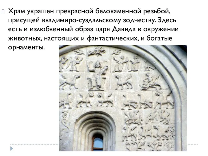 Храм украшен прекрасной белокаменной резьбой, присущей владимиро-суздальскому зодчеству. Здесь есть