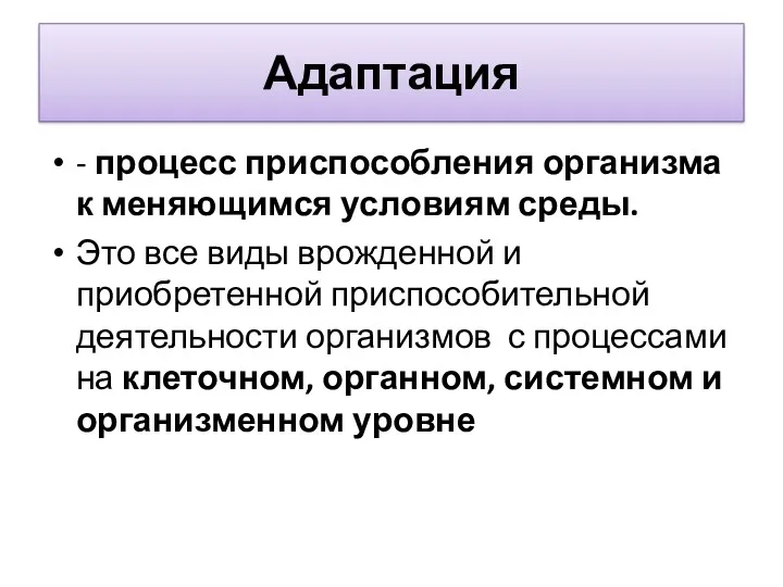 Адаптация - процесс приспособления организма к меняющимся условиям среды. Это