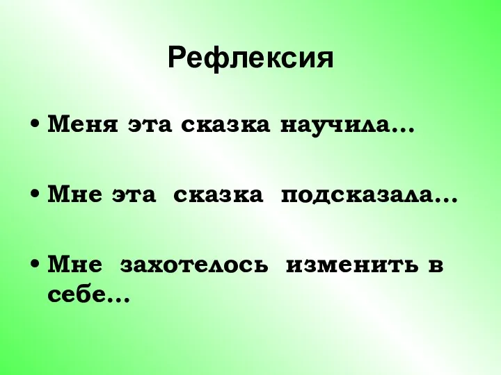 Рефлексия Меня эта сказка научила… Мне эта сказка подсказала… Мне захотелось изменить в себе…