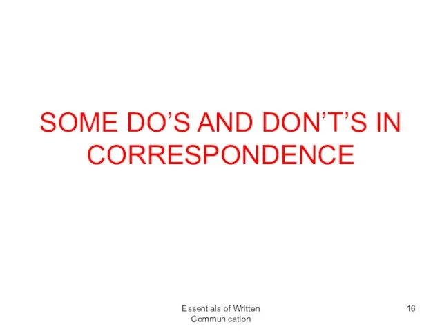 SOME DO’S AND DON’T’S IN CORRESPONDENCE Essentials of Written Communication