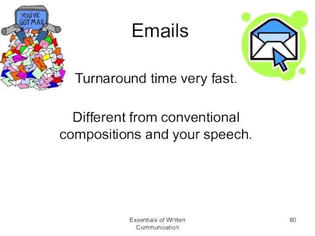 Emails Turnaround time very fast. Different from conventional compositions and your speech. Essentials of Written Communication
