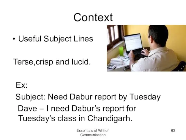 Context Useful Subject Lines Terse,crisp and lucid. Ex: Subject: Need Dabur report by