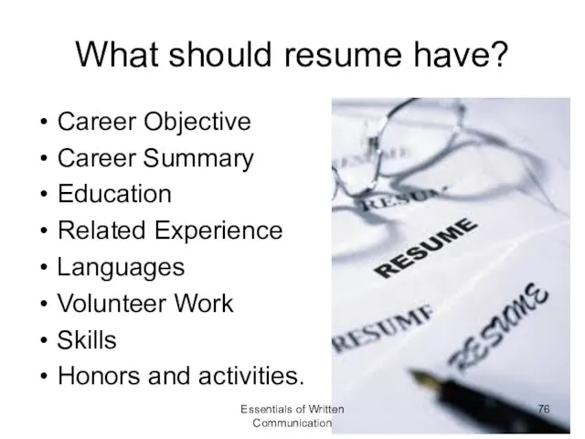 What should resume have? Career Objective Career Summary Education Related Experience Languages Volunteer