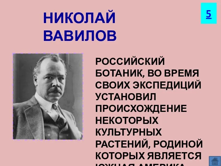 НИКОЛАЙ ВАВИЛОВ РОССИЙСКИЙ БОТАНИК, ВО ВРЕМЯ СВОИХ ЭКСПЕДИЦИЙ УСТАНОВИЛ ПРОИСХОЖДЕНИЕ