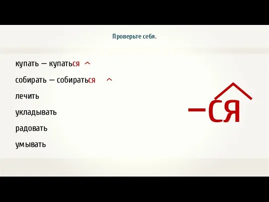 купать — купаться собирать — собираться лечить укладывать радовать умывать Проверьте себя.